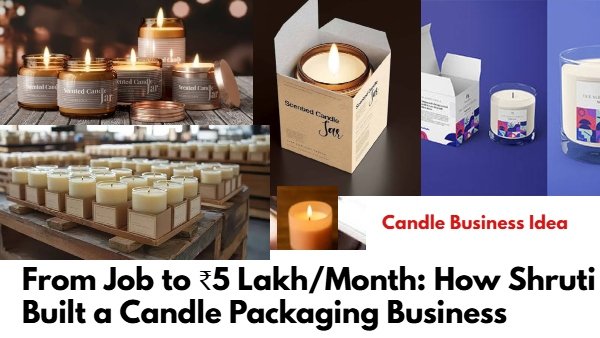 From Job to ₹5 Lakh/Month: How Shruti Built a Candle Packaging Business