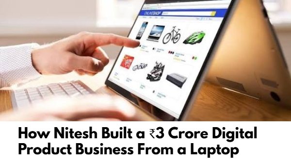 How Nitesh Built a ₹3 Crore Digital Product Business From a Laptop