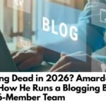 Is Blogging Dead in 2026? Amardeep Reveals How He Runs a Blogging Business With a 16-Member Team